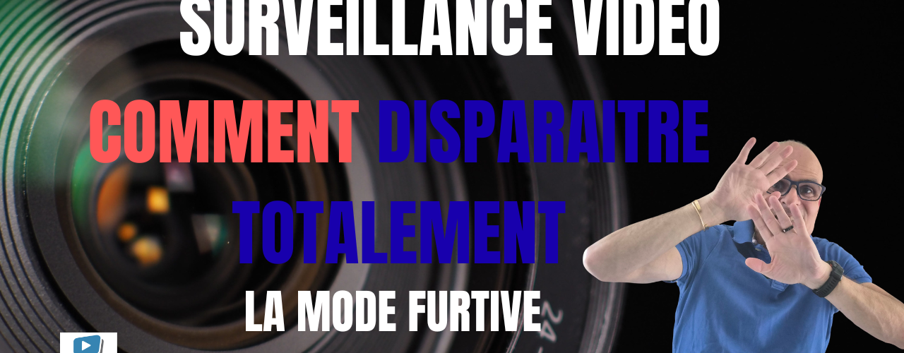 Thumbnail: camera lens backdrop with bold white 'SURVEILLANCE VIDÉO', red 'COMMENT', blue 'DISPARAÎTRE TOTALEMENT', and white 'LA MODE FURTIVE' plus a man in a blue shirt on the right.